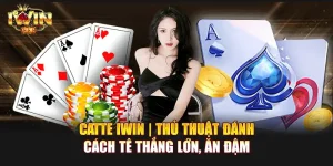 Catte IWIN | Thủ thuật đánh cách tê thắng lớn, ăn đậm