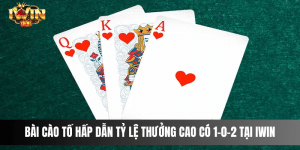 Bài Cào Tố Hấp Dẫn Tỷ Lệ Thưởng Cao Có 1-0-2 Tại IWIN